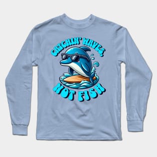 Catchin waves, not fish! Long Sleeve T-Shirt